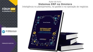 Autor do livro:
Sistemas ERP na Omniera
Inteligência no planejamento, na gestão e na operação de negócios
 