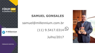 SAMUEL GONSALES
samuel@millennium.com.br
(11) 9.5417.0314
Julho/2017
 