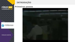 INTRODUÇÃO
Primeiros passos
 