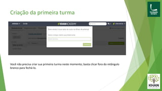 Criação da primeira turma
Você não precisa criar sua primeira turma neste momento; basta clicar fora do retângulo
branco para fechá-lo.
 