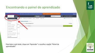 Encontrando o painel de aprendizado
Para fazer o pré-teste, clique em “Aprender” e escolha a opção “Painel de
aprendizado”.
 