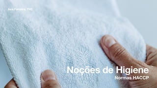 Noções de Higiene
Iara Ferreira, TH2
Normas HACCP
 