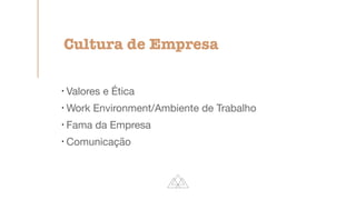 !
Valores e Ética
!
Work Environment/Ambiente de Trabalho
!
Fama da Empresa
!
Comunicação
Cultura de Empresa
 