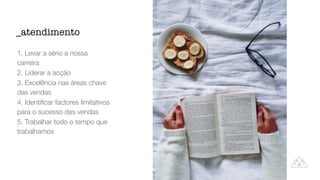 1. Levar a sério a nossa
carreira
2. Liderar a acção
3. Excelência nas áreas chave
das vendas
4. Identi
fi
car factores limitativos
para o sucesso das vendas
5. Trabalhar todo o tempo que
trabalhamos
_atendimento
 