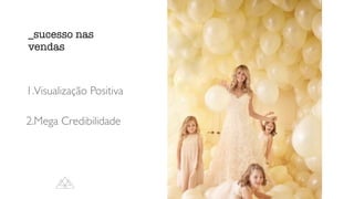 1.Visualização Positiva
2.Mega Credibilidade
_sucesso nas
vendas
 