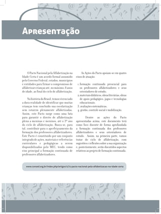 Apresentação



     O Pacto Nacional pela Alfabetização na         As Ações do Pacto apoiam-se em quatro
Idade Certa é um acordo formal assumido         eixos de atuação:
pelo Governo Federal, estados, municípios
e entidades para firmar o compromisso de         1.	formação continuada presencial para
alfabetizar crianças até, no máximo, 8 anos         os professores alfabetizadores e seus
de idade, ao final do ciclo de alfabetização.       orientadores de estudo;
                                                 2.	materiais didáticos, obras literárias, obras
     Na história do Brasil, temos vivenciado        de apoio pedagógico, jogos e tecnologias
a dura realidade de identificar que muitas          educacionais;
crianças tem concluído sua escolarização         3.	avaliações sistemáticas;
sem estarem plenamente alfabetizadas.            4. gestão, controle social e mobilização.
Assim, este Pacto surge como uma luta
para garantir o direito de alfabetização             	Dentre as ações do Pacto
plena a meninas e meninos, até o 3º ano         apresentadas acima, este documento terá
do ciclo de alfabetização. Busca-se, para       como foco discutir de forma aprofundada
tal, contribuir para o aperfeiçoamento da       a formação continuada dos professores
formação dos professores alfabetizadores.       alfabetizadores e seus orientadores de
Este Pacto é constituído por um conjunto        estudo. Assim, na primeira parte, vamos
integrado de ações, materiais e referências     tratar do ciclo de alfabetização, com
curriculares e pedagógicas a serem              sugestões e reflexões sobre a sua organização
disponibilizados pelo MEC, tendo como           e, posteriormente, serão discutidos aspectos
eixo principal a formação continuada de         relativos ao projeto de formação continuada.
professores alfabetizadores.


   www.consed.org.br/index.php/artigos/474-pacto-nacional-pela-alfabetizacao-na-idade-certa
 
