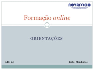 Formação online


             ORIENTAÇÕES




A BE 2.0                   Isabel Mendinhos
 
