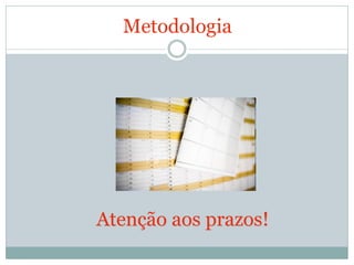 Metodologia




Atenção aos prazos!
 