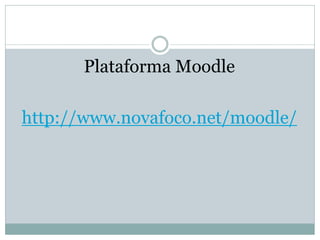 Plataforma Moodle

http://www.novafoco.net/moodle/
 