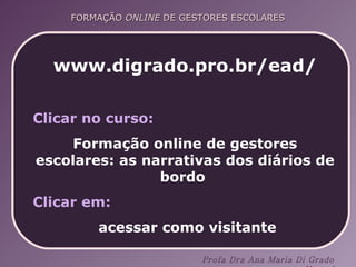 www.digrado.pro.br/ead/ Clicar no curso:  Formação online de gestores escolares: as narrativas dos diários de bordo  Clicar em:  acessar como visitante 