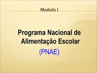 Modulo I



Programa Nacional de
 Alimentação Escolar
       (PNAE)
 
