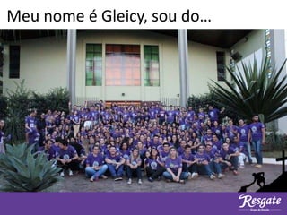Meu nome é Gleicy, sou do…
• Nome
• Idade
• Profissão
• G.O
 
