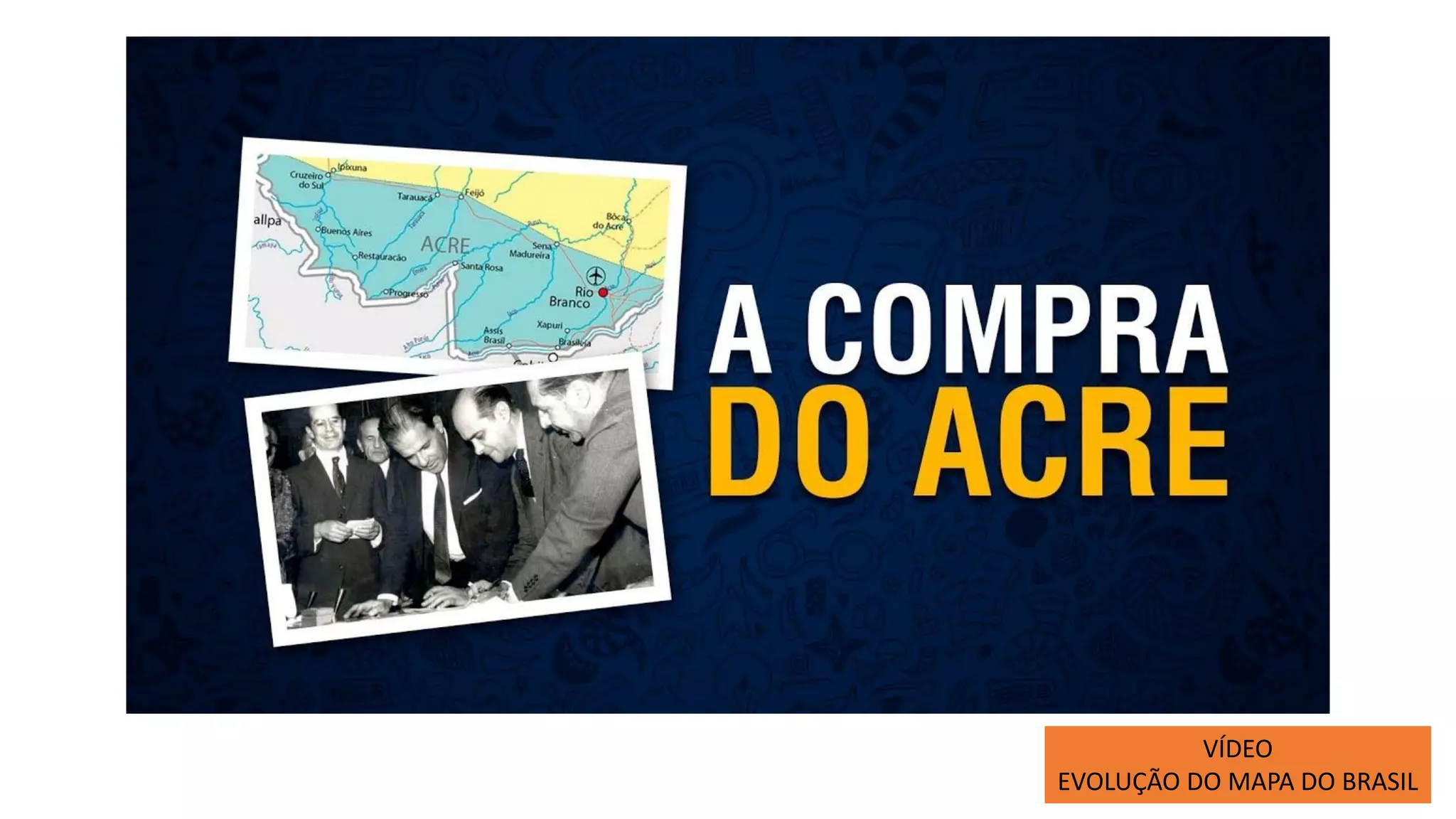 VÍDEO
EVOLUÇÃO DO MAPA DO BRASIL