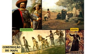 BANDEIRANTES JESUÍTAS
CONSTRUÇÃO
DO MAPA
 