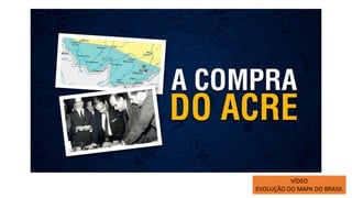 VÍDEO
EVOLUÇÃO DO MAPA DO BRASIL
 
