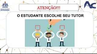 ATENÇÃO!!!
O ESTUDANTE ESCOLHE SEU TUTOR.
 