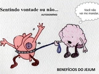 BENEFÍCIOS DO JEJUM
AUTODOMÍNIO
 