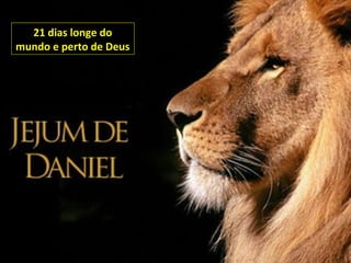 21 dias longe do
mundo e perto de Deus
 
