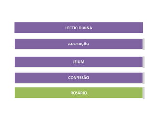 LECTIO DIVINA
ADORAÇÃO
JEJUM
CONFISSÃO
ROSÁRIO
 