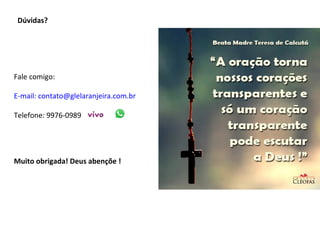 Muito obrigada! Deus abençõe !
Fale comigo:
E-mail: contato@glelaranjeira.com.br
Telefone: 9976-0989
Dúvidas?
 