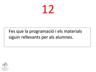 12 Fes que la programació i els materials siguin rellevants per als alumnes. 