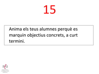 15 Anima els teus alumnes perquè es marquin objectius concrets, a curt termini. 