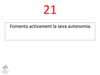 21 Fomenta activament la seva autonomia. 