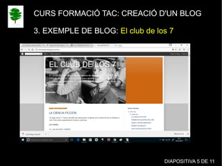 CURS FORMACIÓ TAC: CREACIÓ D'UN BLOG
3. EXEMPLE DE BLOG: El club de los 7
DIAPOSITIVA 5 DE 11
 