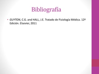Bibliografía
• GUYTON, C.G. and HALL, J.E. Tratado de Fisiología Médica. 12ª
Edición. Elsevier, 2011
 