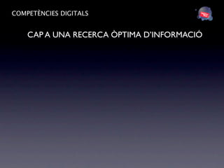 COMPETÈNCIES DIGITALS


    CAP A UNA RECERCA ÒPTIMA D’INFORMACIÓ
 