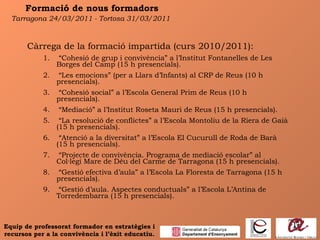 Formació de nous formadors <ul><li>Càrrega de la formació impartida (curs 2010/2011): </li></ul><ul><ul><li>“ Cohesió de g...