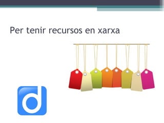 Per tenir recursos en xarxa 