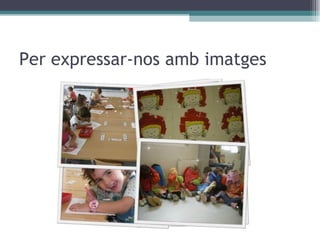 Per expressar-nos amb imatges 