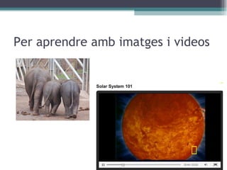 Per aprendre amb imatges i videos 