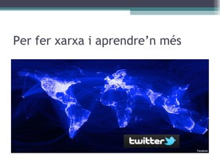 Per fer xarxa i aprendre’n més 