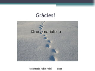 Gràcies! @rosamariafelip Rosamaria Felip Falcó  2011 