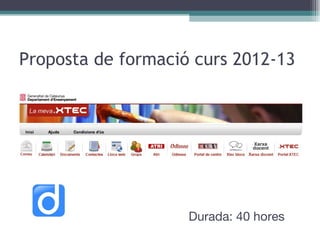 Proposta de formació curs 2012-13 Durada: 40 hores 