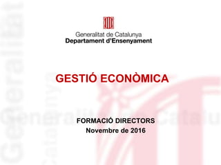 GESTIÓ ECONÒMICA
FORMACIÓ DIRECTORS
Novembre de 2016
 