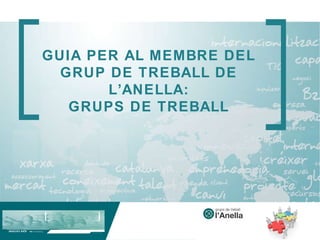 GUIA PER AL MEMBRE DEL GRUP DE TREBALL DE L’ANELLA: GRUPS DE TREBALL 