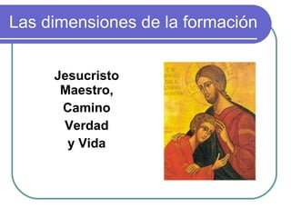 Las dimensiones de la formación Jesucristo Maestro, Camino Verdad y Vida 