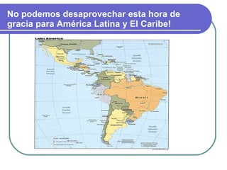 No podemos desaprovechar esta hora de gracia para América Latina y El Caribe! 