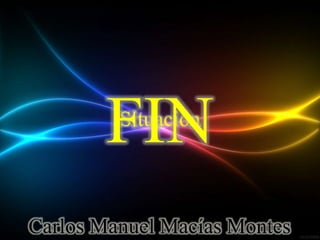 Situación
FIN
Carlos Manuel Macías Montes
 