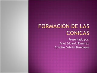 Presentado por: Ariel Eduardo Ramírez  Cristian Gabriel Bambague 