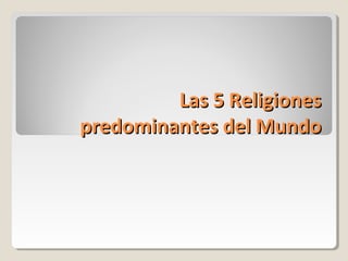 Las 5 Religiones
predominantes del Mundo

 