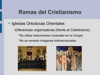 Ramas del Cristianismo


Iglesias Ortodoxas Orientales
-Diferencias organizativas (frente al Catolicismo)
*No utiliza instrumentos musicales en la Liturgia
*No se veneran imágenes tridimensionales

 