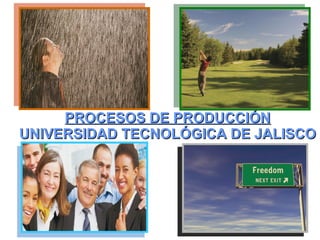 PROCESOS DE PRODUCCIÓN UNIVERSIDAD TECNOLÓGICA DE JALISCO ETICA Y VALORES ACTIVIDADES ECONÓMICAS  & SOCIEDAD RESPONSABILIDAD  SOCIAL Y DESARROLLO  REGIONAL CULTURA DEL MEDIO AMBIENTE 
