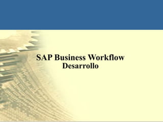 SAP Business Workflow
      Desarrollo
        March 2, 2013
 
