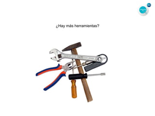 ¿Hay más herramientas?
 