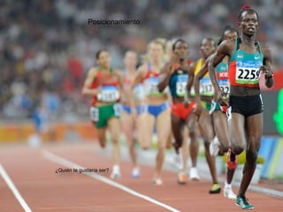 Posicionamiento
¿Quién te gustaría ser?
 