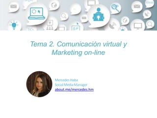 MercedesHaba
SocialMediaManager
about.me/mercedes.hm
Tema 2. Comunicación virtual y
Marketing on-line
 